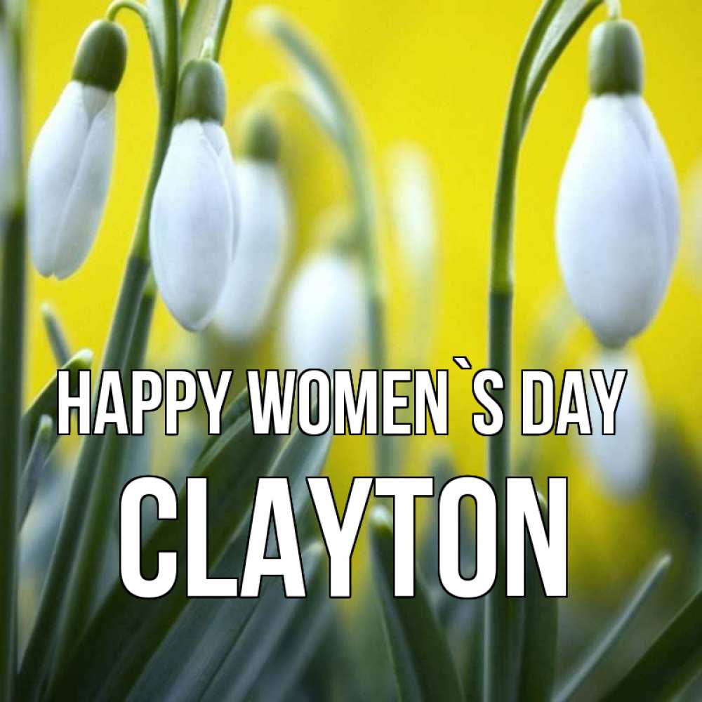 Greetings card с именем, Clayton happy women`s day весенние цветы Greetings with text for free download 
